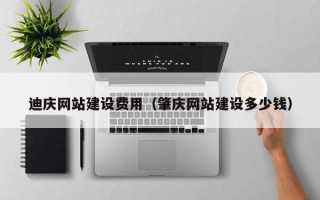 项城迪庆网站建设费用（肇庆网站建设多少钱）