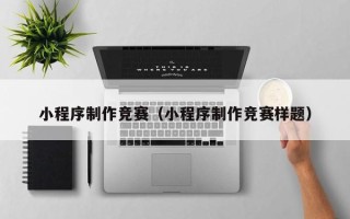 项城小程序制作竞赛（小程序制作竞赛样题）