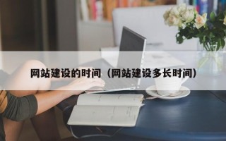 项城网站建设的时间（网站建设多长时间）